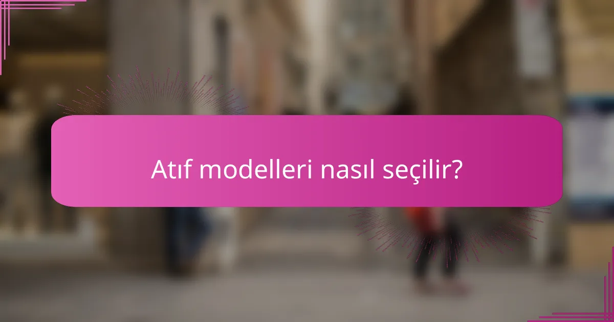 Atıf modelleri nasıl seçilir?