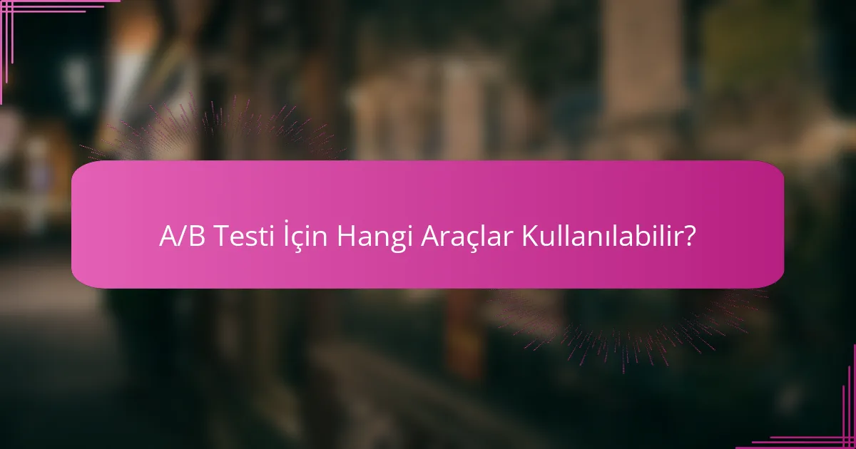 A/B Testi İçin Hangi Araçlar Kullanılabilir?