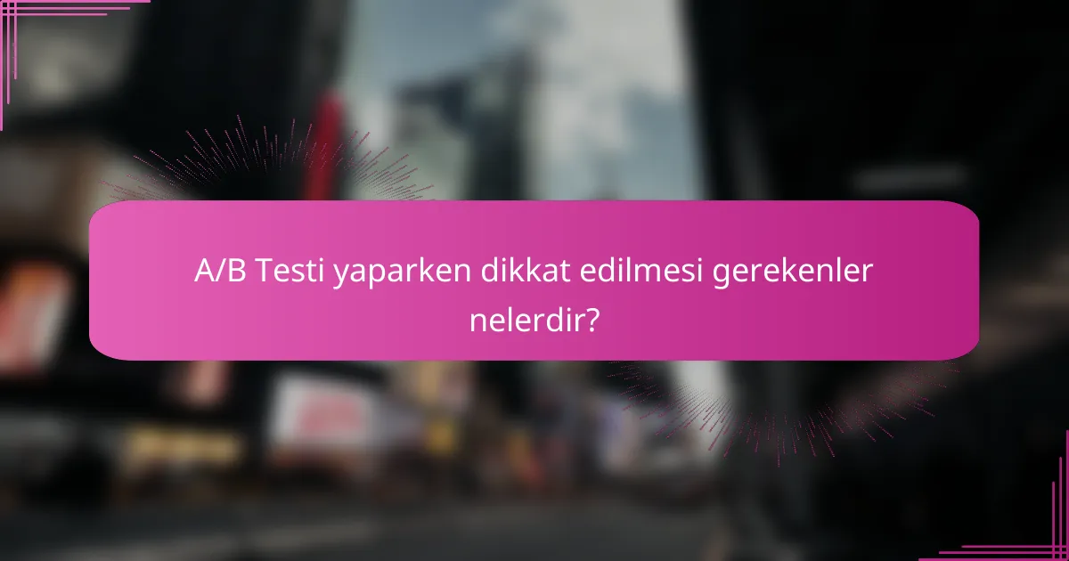 A/B Testi yaparken dikkat edilmesi gerekenler nelerdir?
