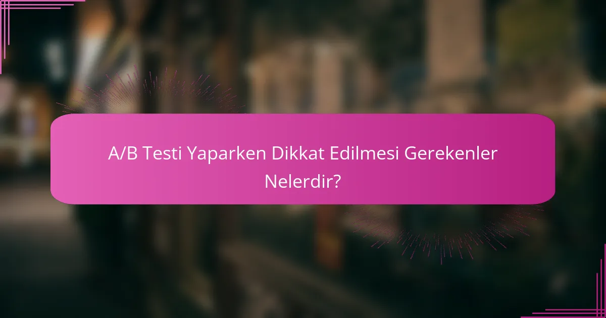 A/B Testi Yaparken Dikkat Edilmesi Gerekenler Nelerdir?