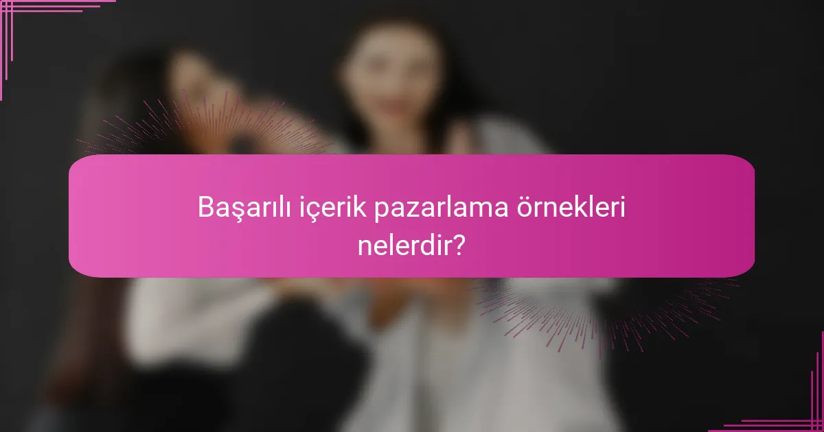 Başarılı içerik pazarlama örnekleri nelerdir?