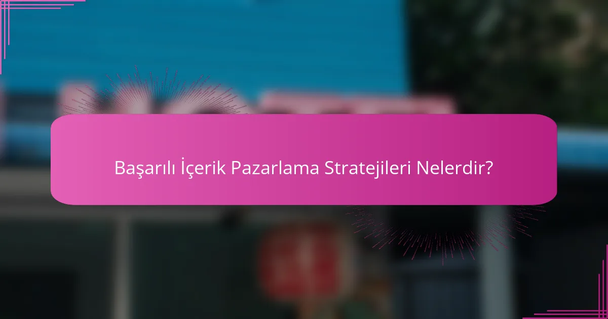 Başarılı İçerik Pazarlama Stratejileri Nelerdir?