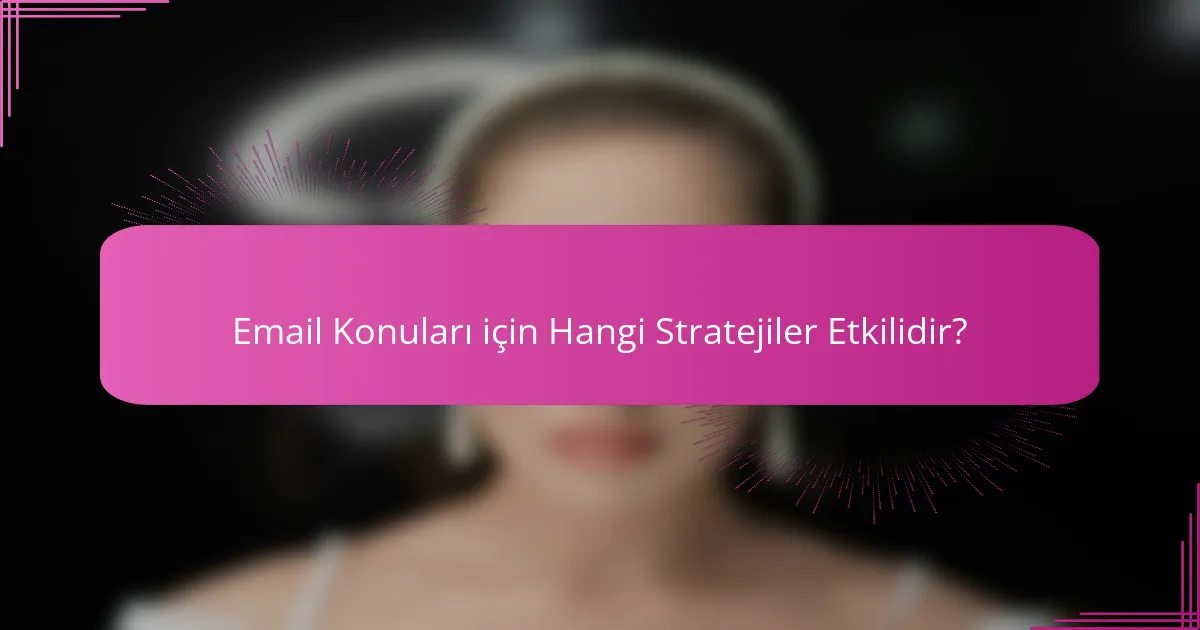 Email Konuları için Hangi Stratejiler Etkilidir?