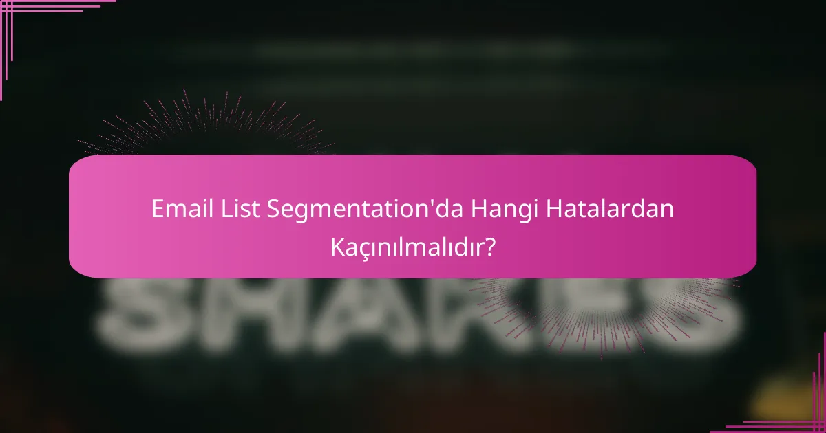 Email List Segmentation'da Hangi Hatalardan Kaçınılmalıdır?