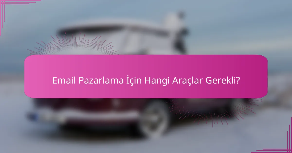 Email Pazarlama İçin Hangi Araçlar Gerekli?