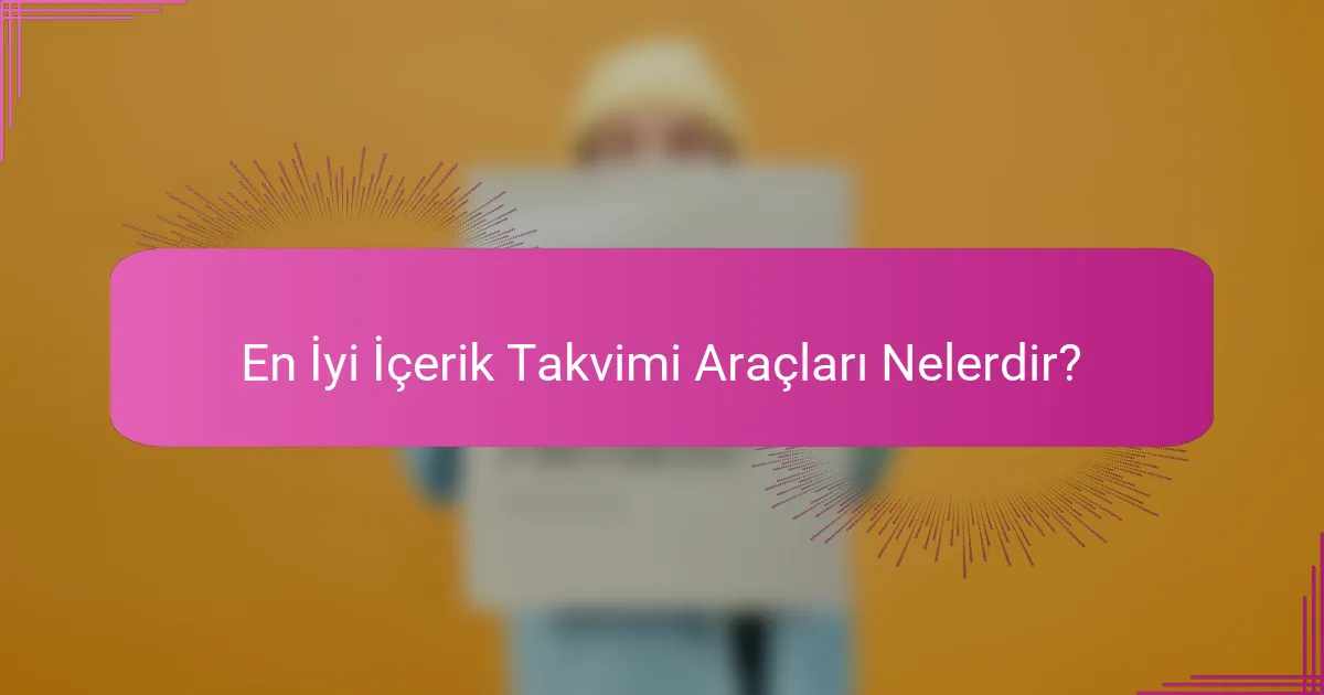En İyi İçerik Takvimi Araçları Nelerdir?