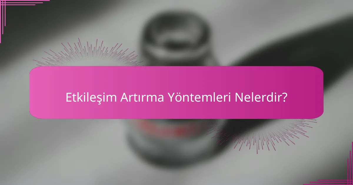 Etkileşim Artırma Yöntemleri Nelerdir?