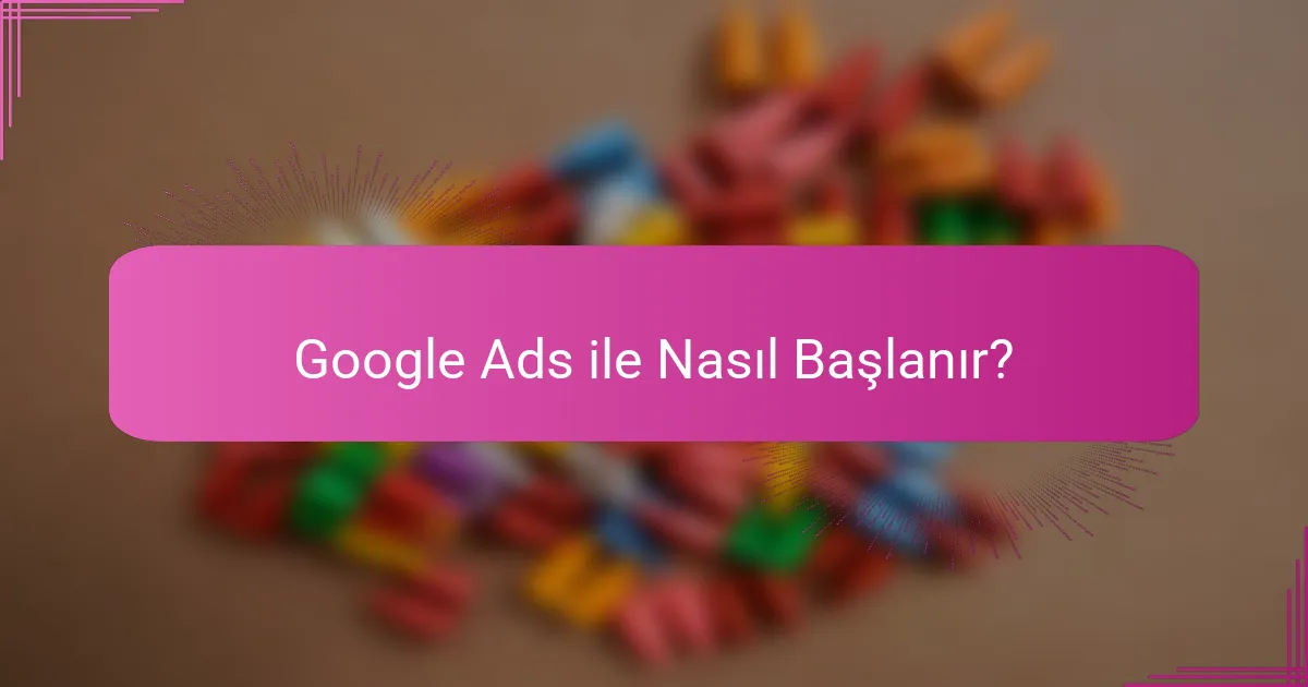 Google Ads ile Nasıl Başlanır?