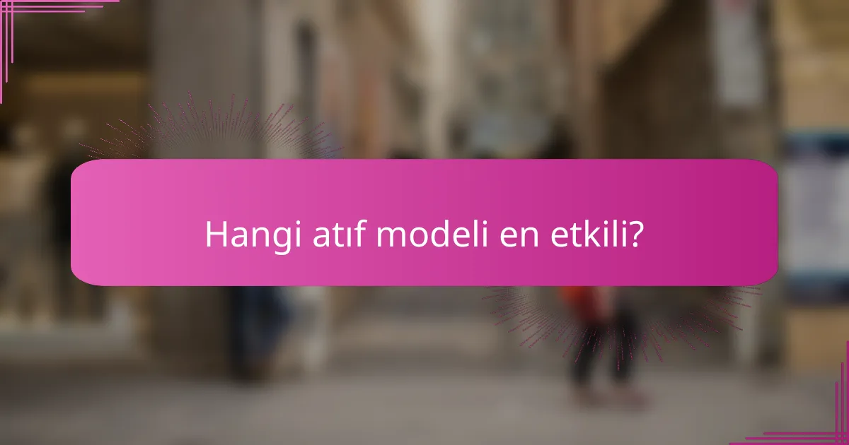 Hangi atıf modeli en etkili?