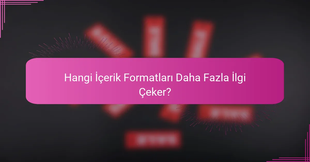 Hangi İçerik Formatları Daha Fazla İlgi Çeker?