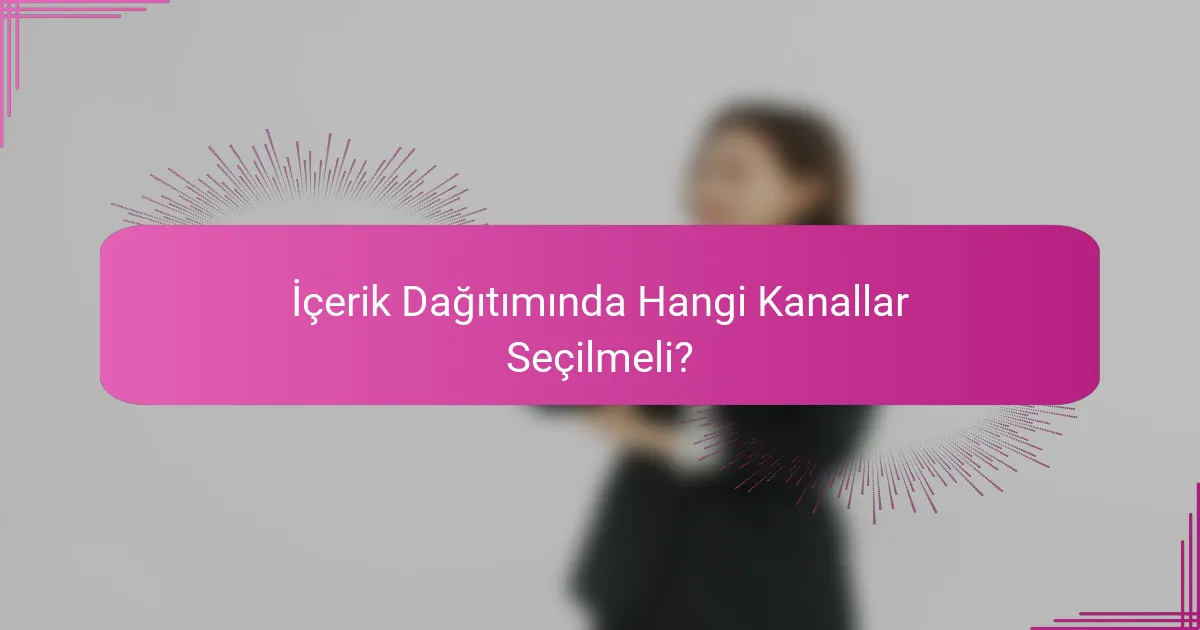İçerik Dağıtımında Hangi Kanallar Seçilmeli?