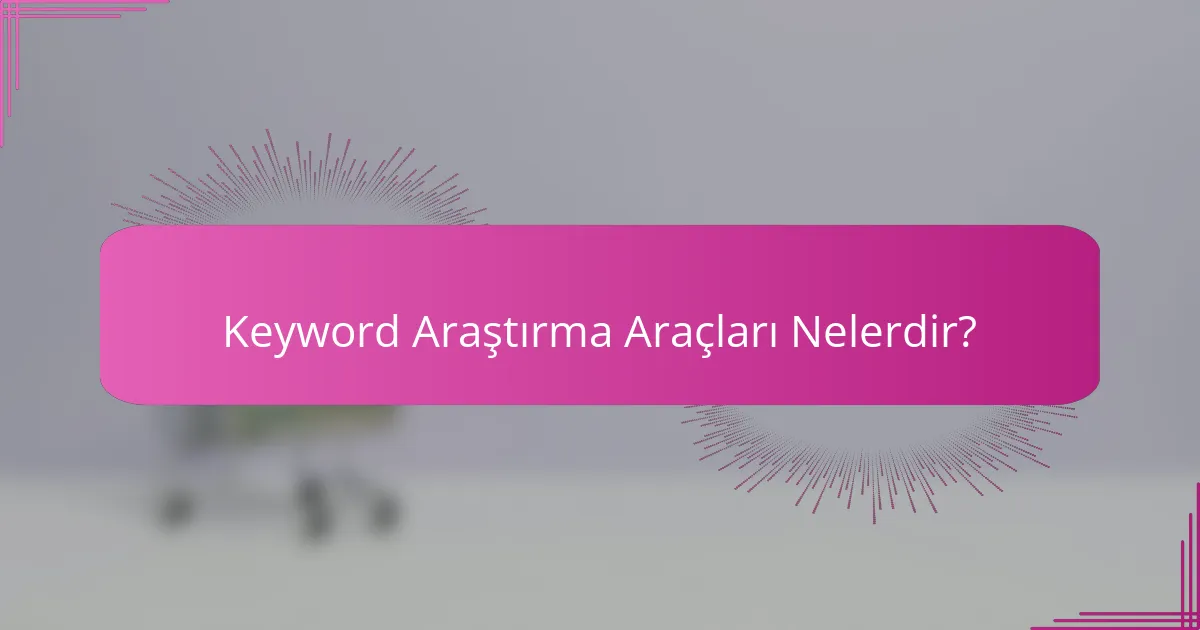 Keyword Araştırma Araçları Nelerdir?