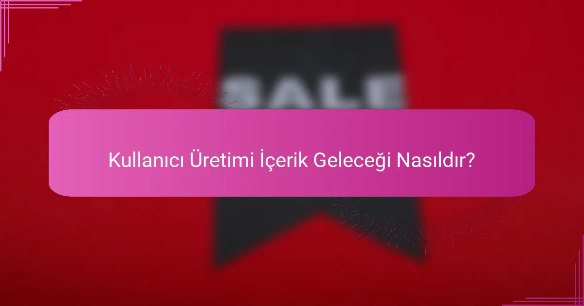 Kullanıcı Üretimi İçerik Geleceği Nasıldır?