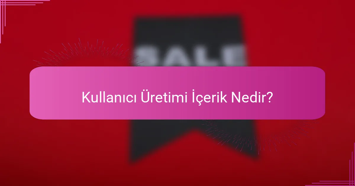 Kullanıcı Üretimi İçerik Nedir?