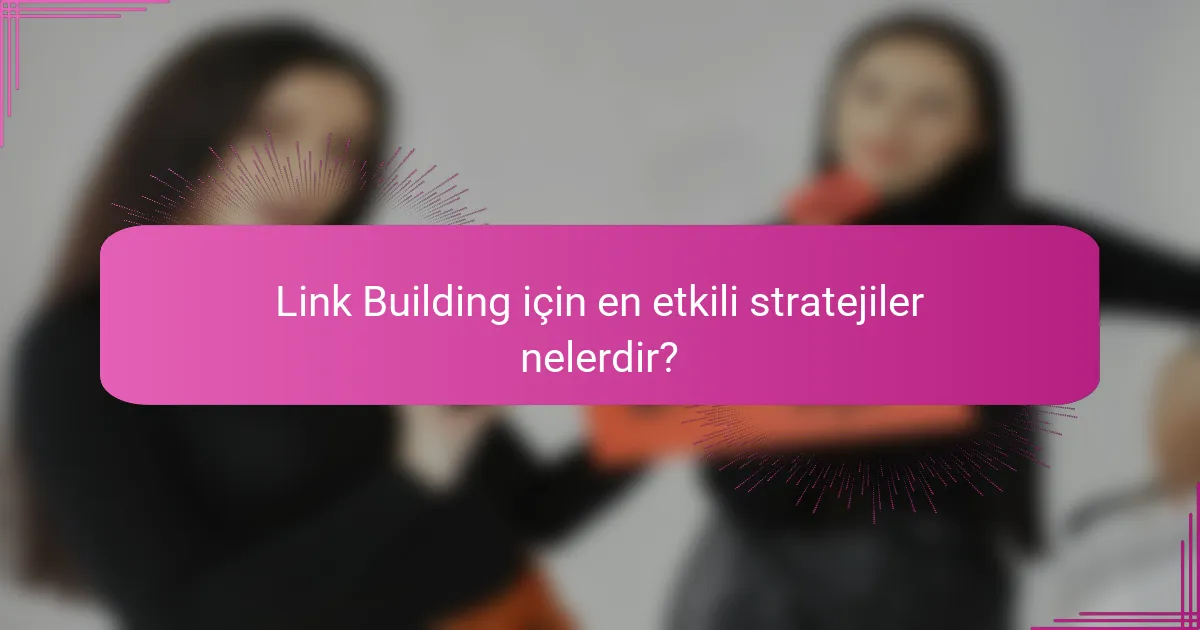 Link Building için en etkili stratejiler nelerdir?