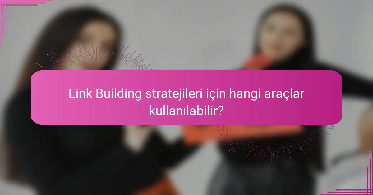 Link Building stratejileri için hangi araçlar kullanılabilir?