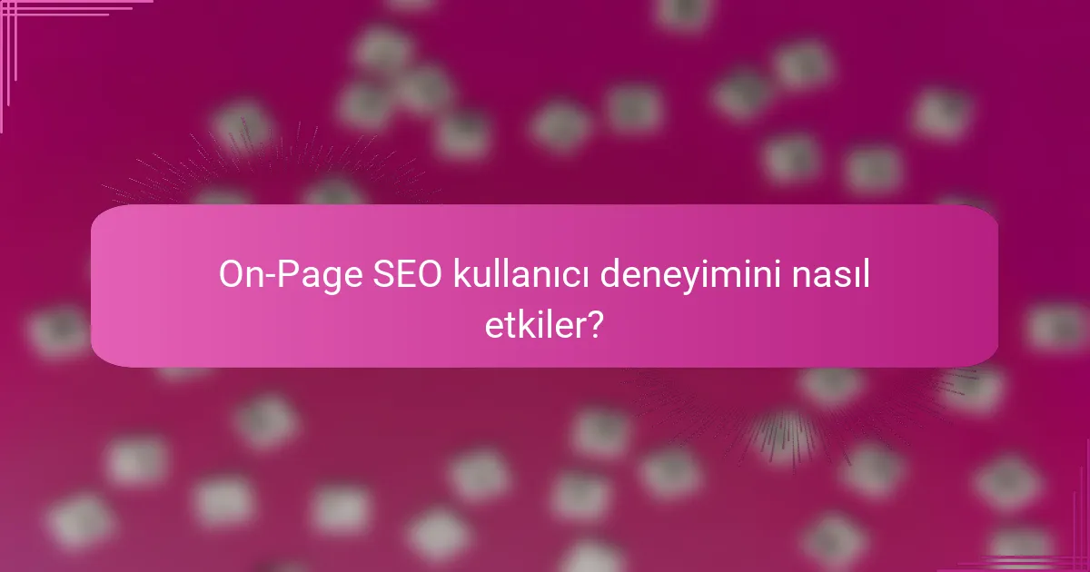 On-Page SEO kullanıcı deneyimini nasıl etkiler?