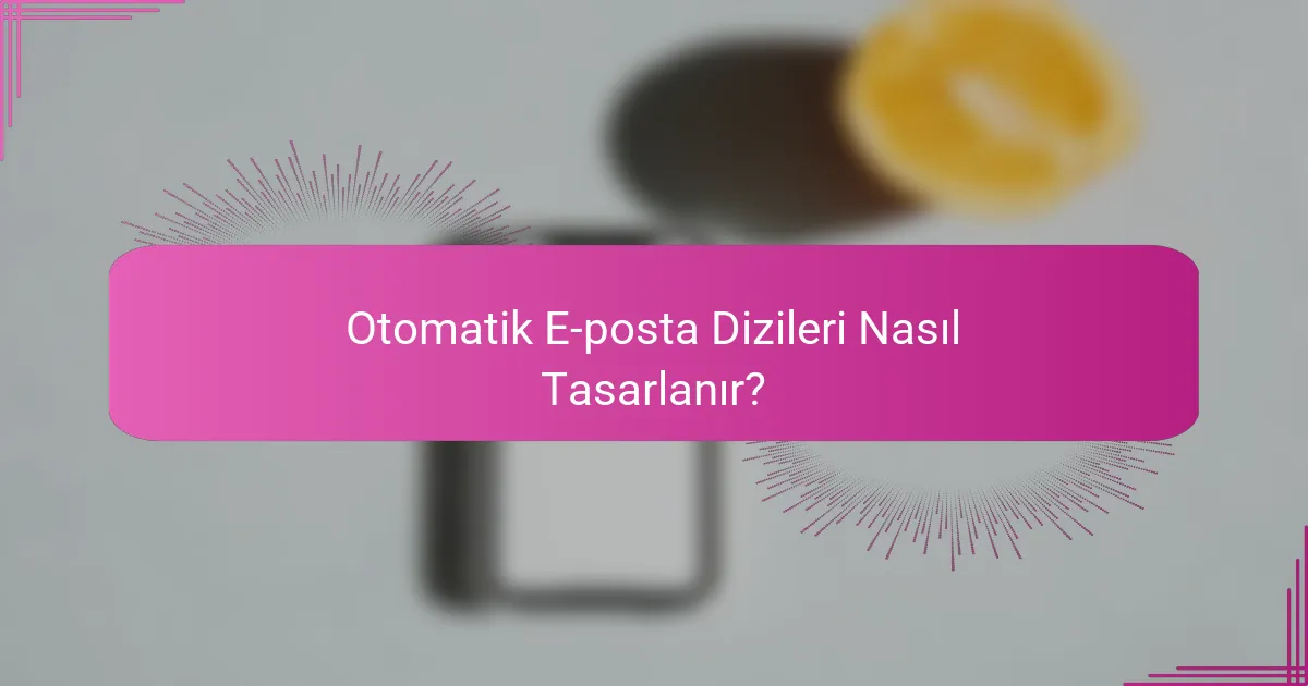 Otomatik E-posta Dizileri Nasıl Tasarlanır?