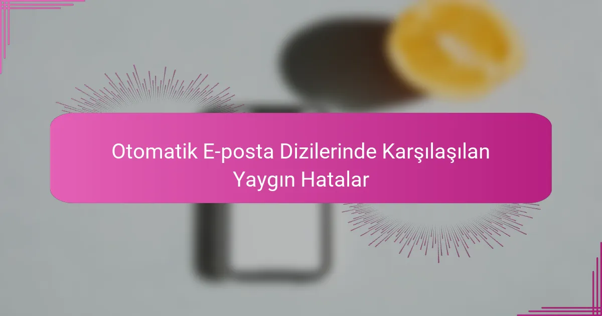 Otomatik E-posta Dizilerinde Karşılaşılan Yaygın Hatalar