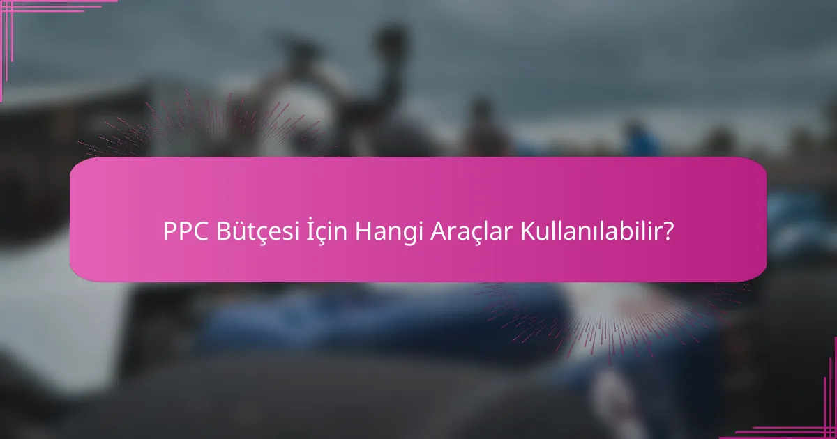 PPC Bütçesi İçin Hangi Araçlar Kullanılabilir?