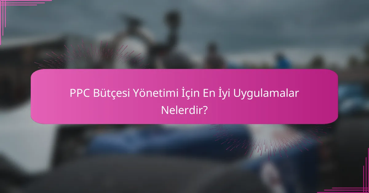 PPC Bütçesi Yönetimi İçin En İyi Uygulamalar Nelerdir?