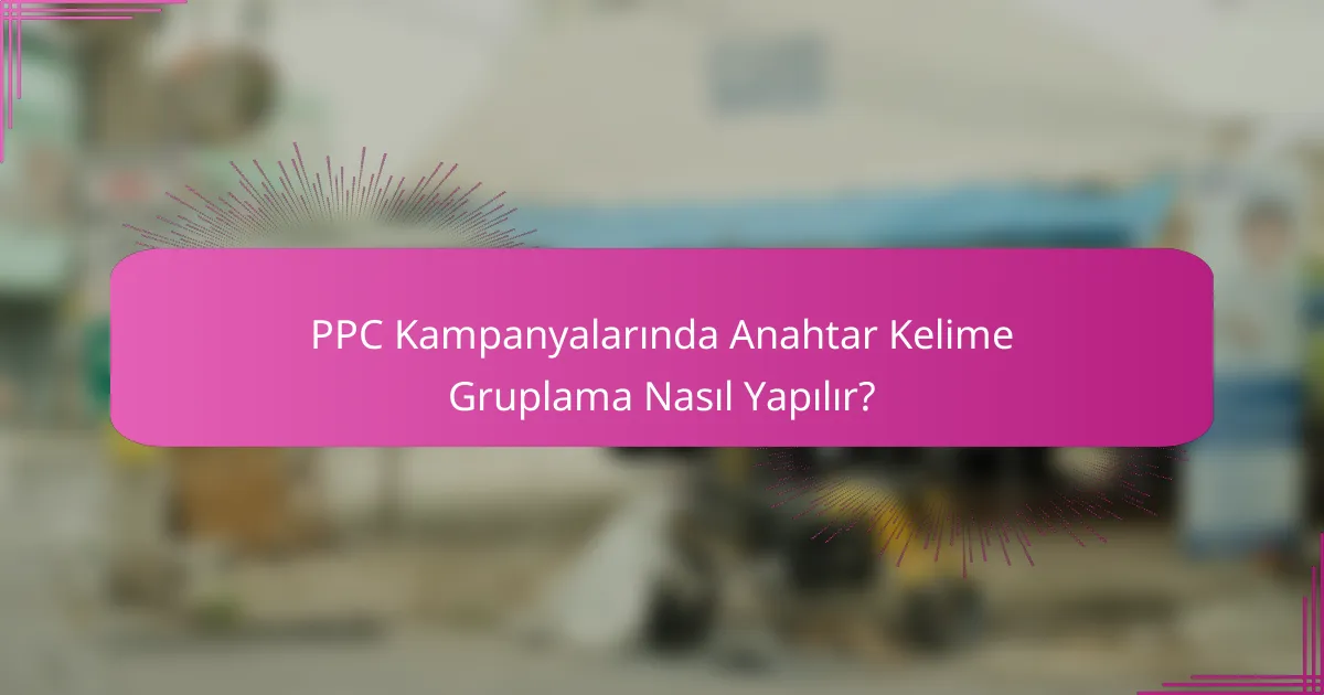 PPC Kampanyalarında Anahtar Kelime Gruplama Nasıl Yapılır?