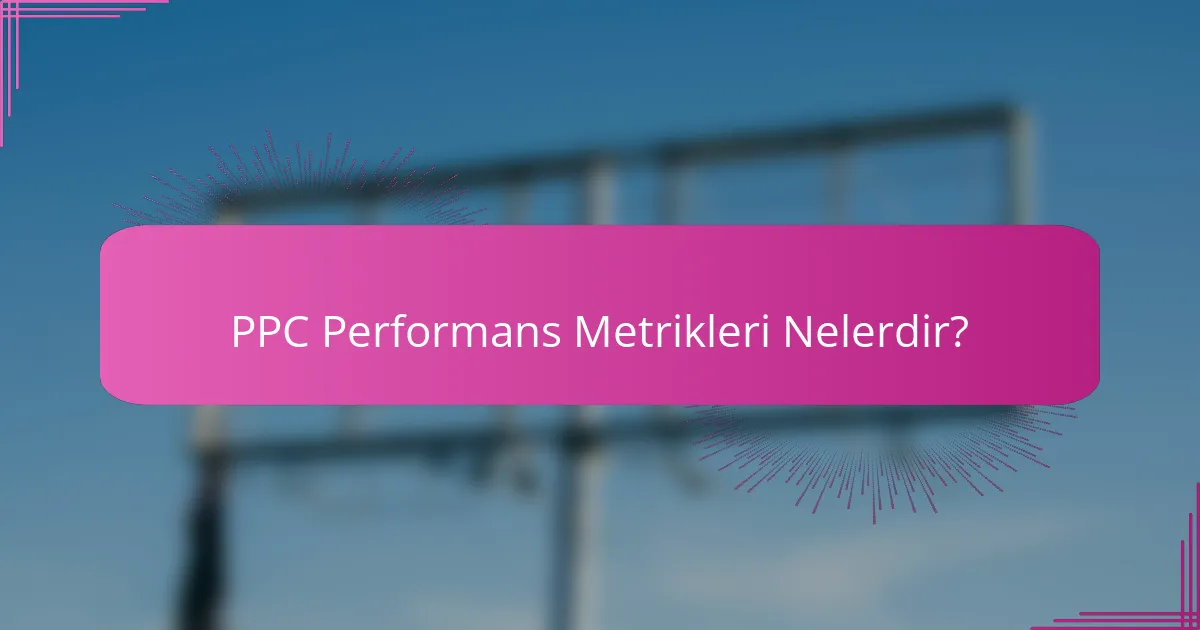 PPC Performans Metrikleri Nelerdir?