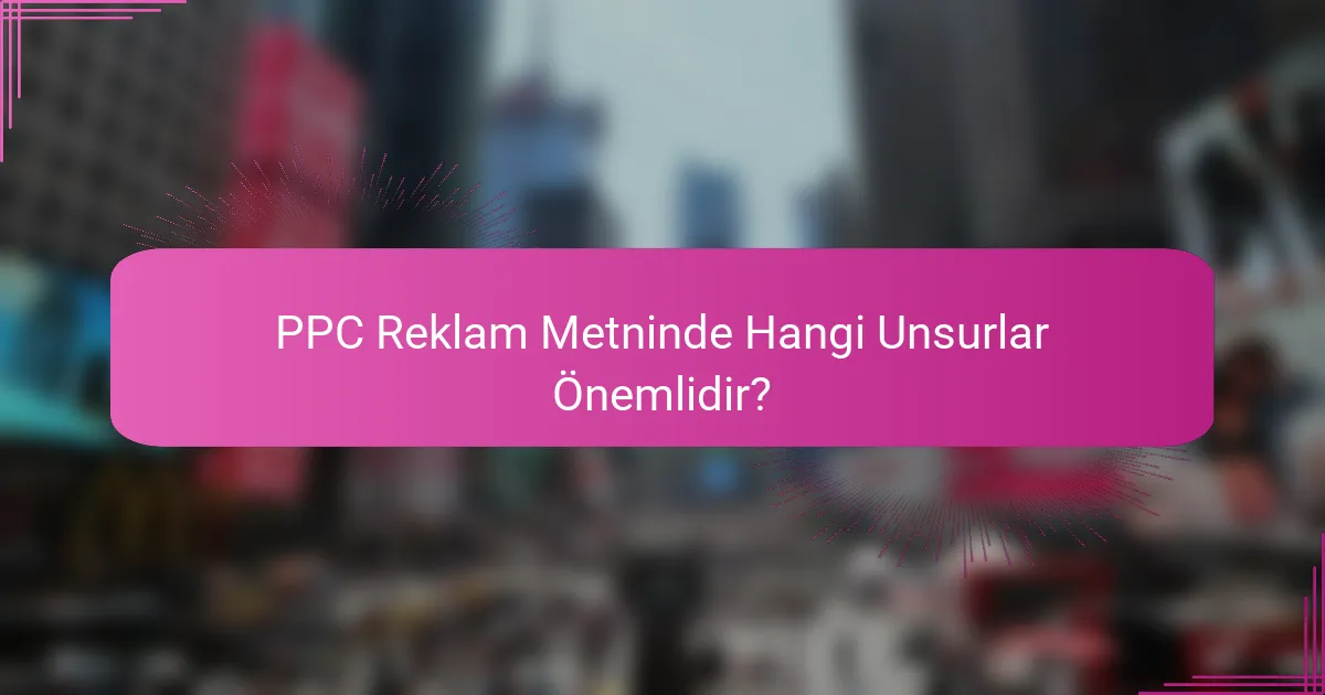 PPC Reklam Metninde Hangi Unsurlar Önemlidir?