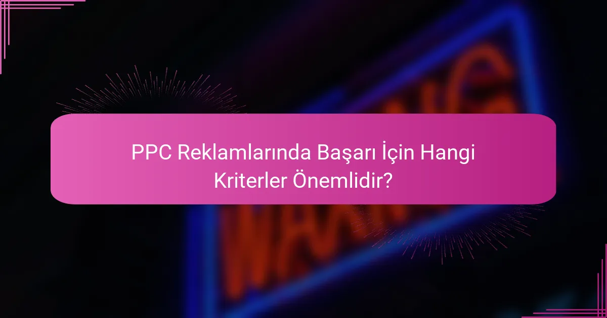 PPC Reklamlarında Başarı İçin Hangi Kriterler Önemlidir?