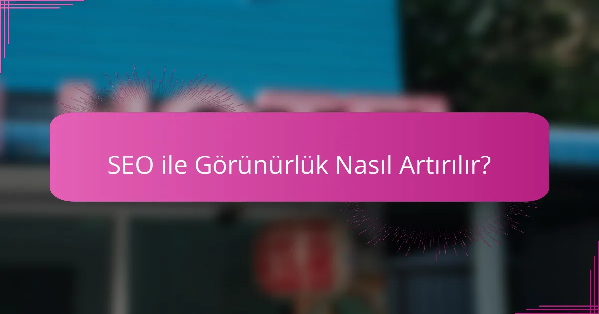 SEO ile Görünürlük Nasıl Artırılır?