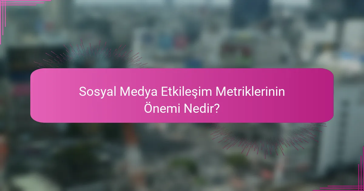 Sosyal Medya Etkileşim Metriklerinin Önemi Nedir?