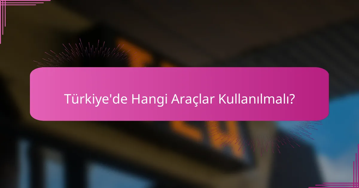 Türkiye'de Hangi Araçlar Kullanılmalı?