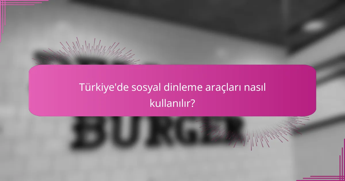 Türkiye'de sosyal dinleme araçları nasıl kullanılır?