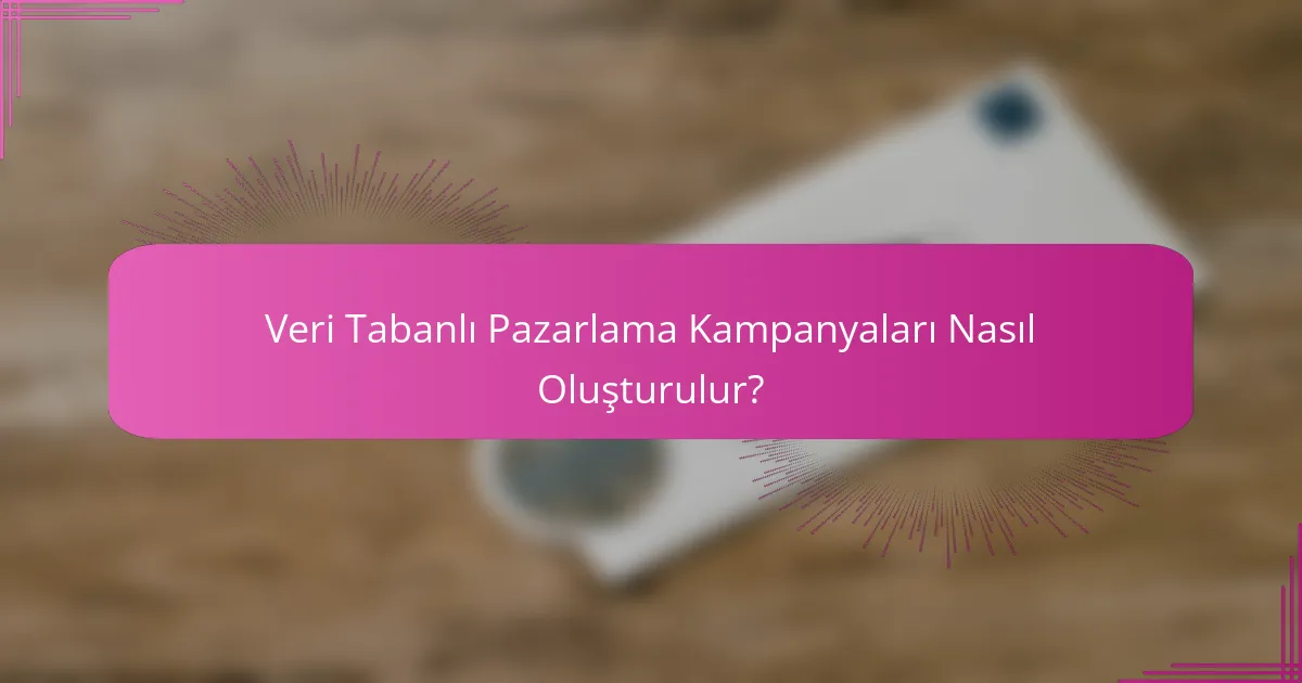 Veri Tabanlı Pazarlama Kampanyaları Nasıl Oluşturulur?
